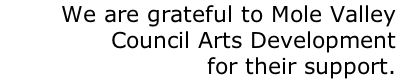 We are grateful to Mole Valley Council Arts Development  for their support.